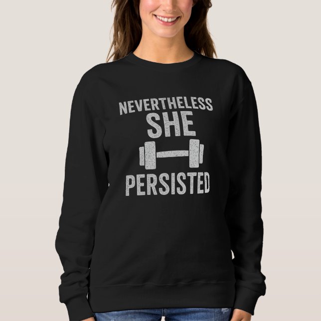 Nevertheless she persisted  sweatshirt (Front)