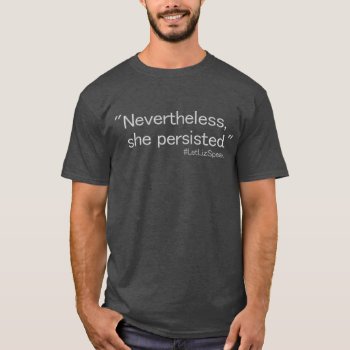 Nevertheless  She Persisted. T-shirt by RMJJournals at Zazzle