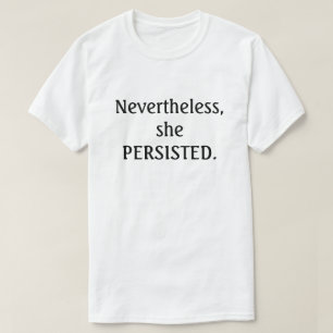 Nevertheless, she persisted. T-Shirt