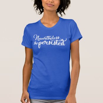 Nevertheless  She Persisted. | White Script T-shirt by seewhatstrending at Zazzle