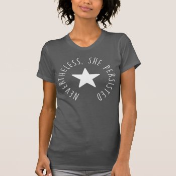 Nevertheless  She Persisted. | White Star T-shirt by seewhatstrending at Zazzle