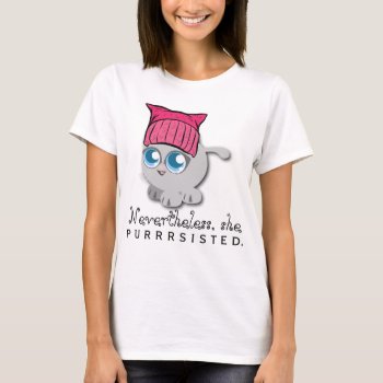 Nevertheless  She Purrsisted. (persisted) T-shirt by RMJJournals at Zazzle