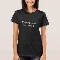 nevertheless she voted t shirt