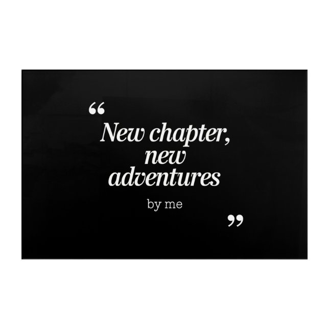 New Chapter, New Adventures Design by Me Acrylic Print (Front)