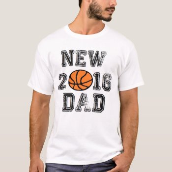 New Dad 2016 Basketball Father Baby Daddy T-shirt by MoeWampum at Zazzle