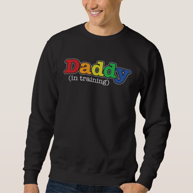New Dad Father to be Daddy in Training Sweatshirt (Front)