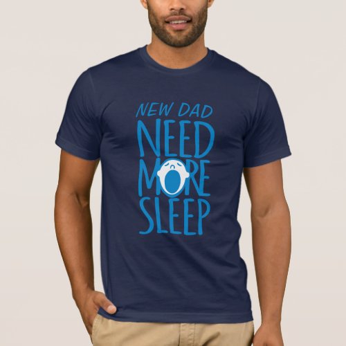 New Dad Need more sleep blue yawn slogan t_shirt