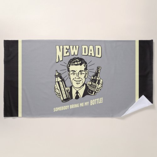 New Dad Somebody Bring Me My Bottle Beach Towel