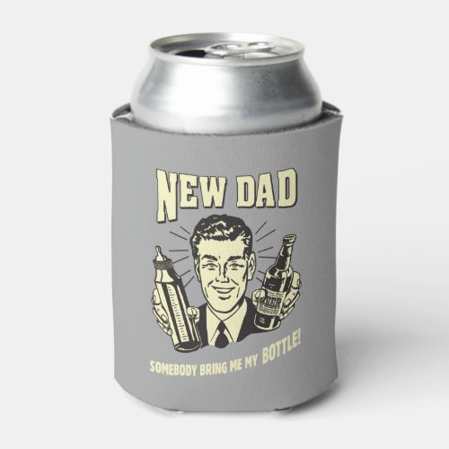New Dad Somebody Bring Me My Bottle Can Cooler