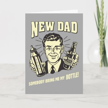 New Dad: Somebody Bring Me My Bottle Card by RetroSpoofs at Zazzle