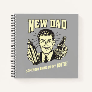 New Dad: Somebody Bring Me My Bottle Notebook