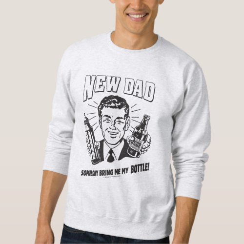 New Dad Somebody Bring Me My Bottle Sweatshirt