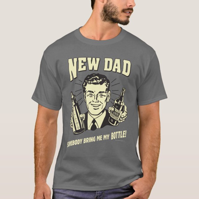 New Dad: Somebody Bring Me My Bottle T-Shirt (Front)