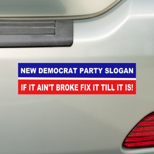 New Democrat Party Slogan  If It Aint Broke Fix  Bumper Sticker