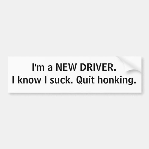 New driver Quit honking Bumper Sticker