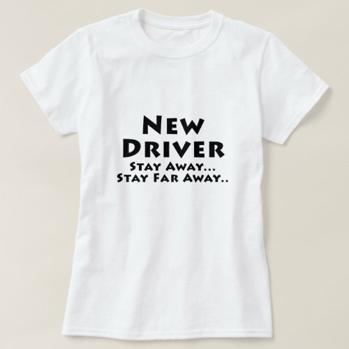 New Driver Stay Away Stay Far Away T_Shirt