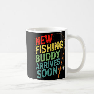 New Fishing Buddy Arrives Soon For Father’s Day An Coffee Mug