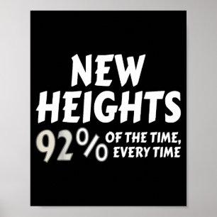 New Heights 92% Of The Time Every Time - Funny  Poster