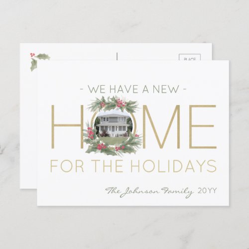 New Home Photo Christmas Wreath Change of Address Announcement Postcard - Share the joyful news of moving to your new home with this elegant change of address holiday postcard. This versatile card can easily be customized for a single person by changing the top line to "I Have A New".  Third line can also be customized if needed. (IMAGE PLACEMENT TIP:  An easy way to center a photo exactly how you want is to crop it before uploading to the Zazzle website.) Design features the word "HOME" in faux gold foil and an artistic watercolor holly and berries wreath framing the "O" and your photo. Stylish calligraphy script typography name appears on front with  personalized message and contact info on back.  This new address Christmas card is a modern and chic way to introduce friends and family to your new home. Gold text is printed non-metallic color, not foil. Happy Holidays!
