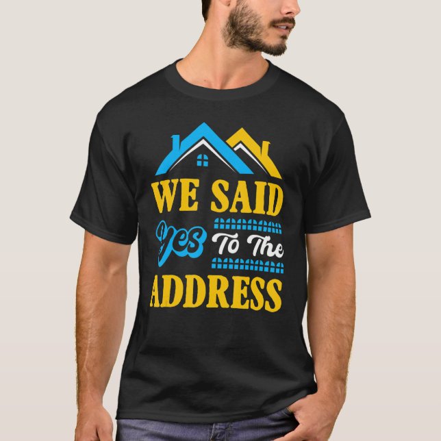 New Homeowner housewarming Party We Said Yes To Th T-Shirt (Front)