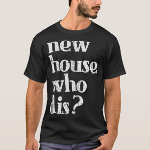 New Homeowner Shirt - New House Who dis Design