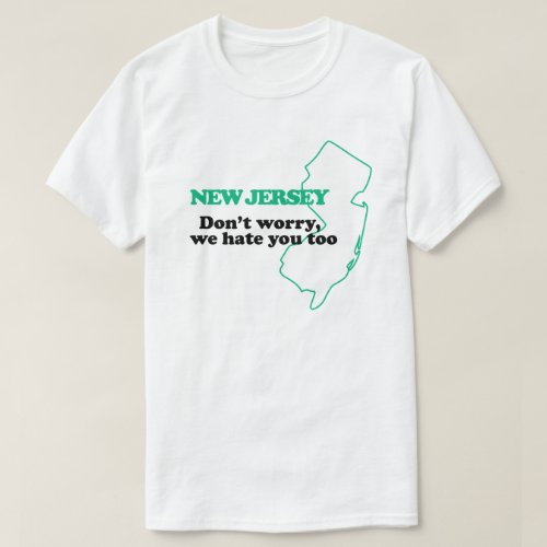 New Jersey Dont Worry We Hate You Too T_Shirt