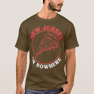 New Jersey Pizza or Nowhere  New Jersey Pizza Fans T-Shirt