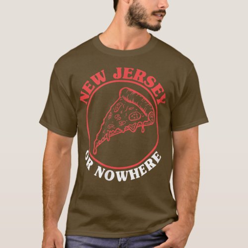 New Jersey Pizza or Nowhere  New Jersey Pizza Fans T_Shirt