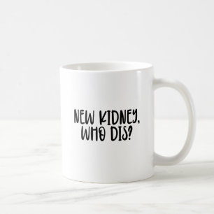 new kidney who dis? Gift for Kidney Recipient Coffee Mug