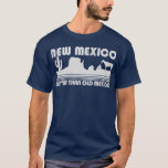 New Mexico Better Than Old Mexico T-shirt at Zazzle