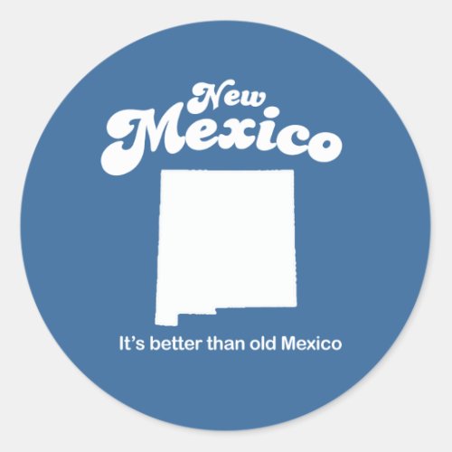 New Mexico _ Its better than old Mexico T_shirt Classic Round Sticker