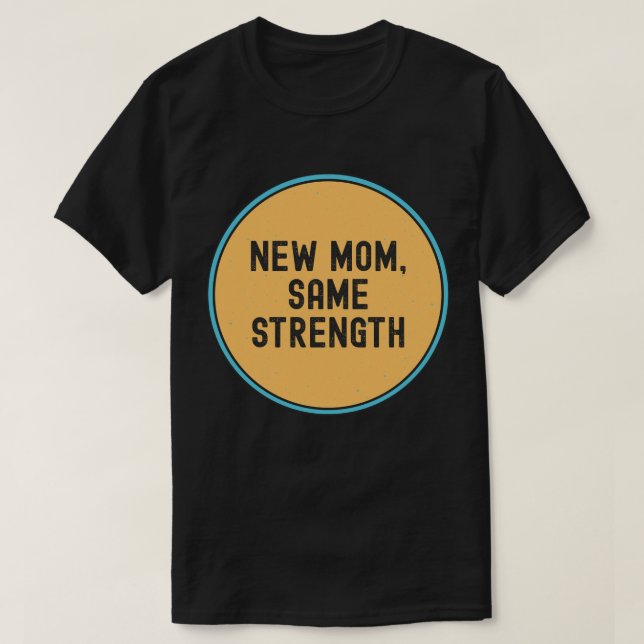 New Mom Same Strength Mental Health Support  T-Shirt (Design Front)
