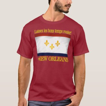 New Orleans -let The Good Times Roll! T-shirt by NativeSon01 at Zazzle