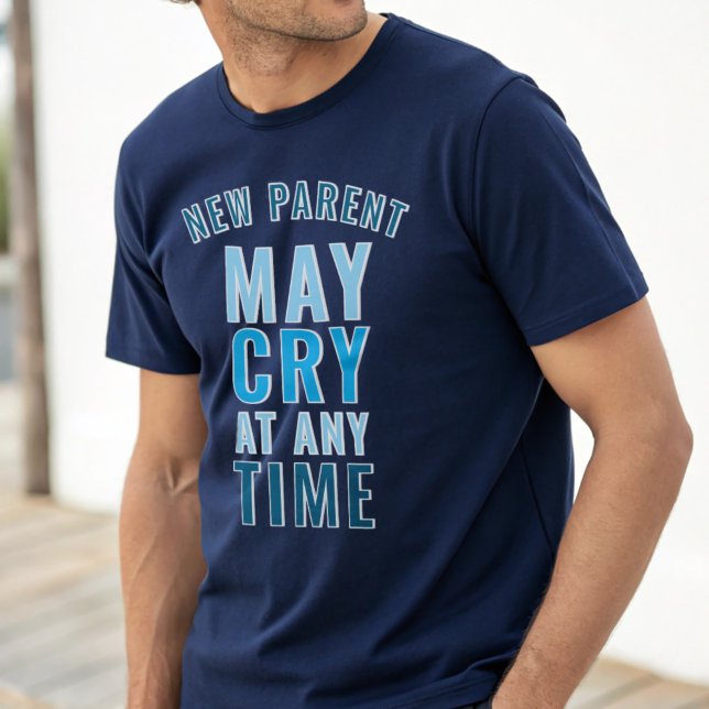 New Parent May Cry Funny Custom Slogan T-Shirt (New parents may cry at any time. It's lack of sleep I think. A fun shirt for the new dad or new mom)