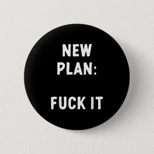 New Plan_ For It Funny Sarcastic Offensive Quote Button