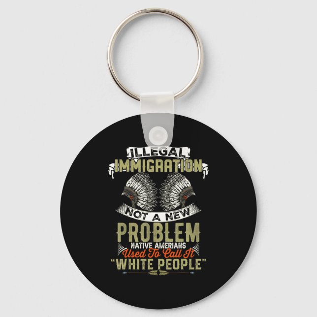 New Shirt Illegal Immigration Not Problem Native Keychain (Front)
