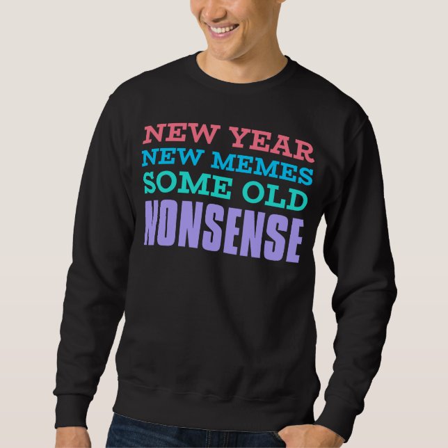 New Year, New Memes, Same Old Nonsense Sweatshirt (Front)