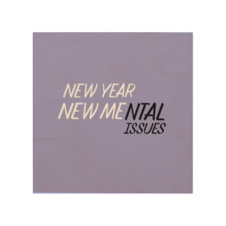 New year new Mental Issues  Wood Wall Art
