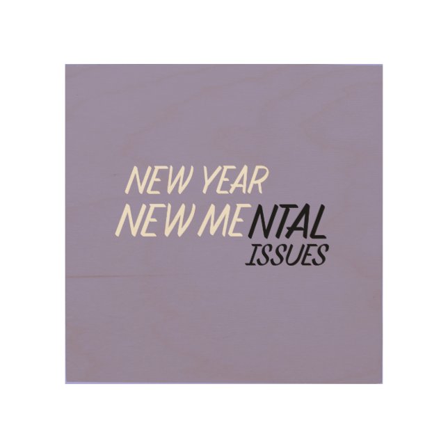 New year new Mental Issues  Wood Wall Art (Front)