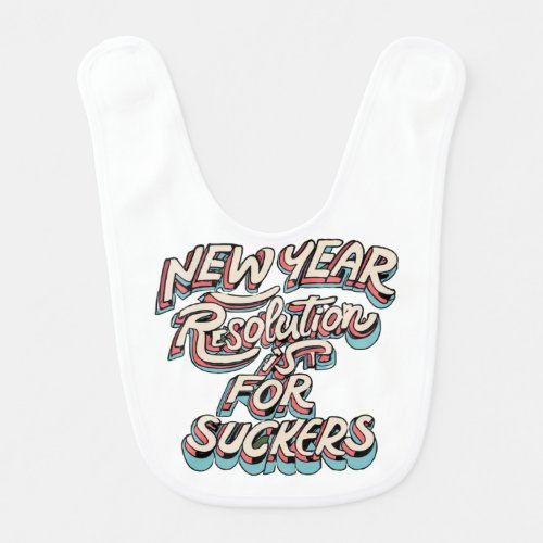 New Year Resolution Is For Suckers Baby Bib
