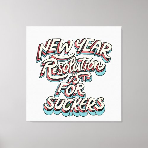 New Year Resolution Is For Suckers Canvas Print