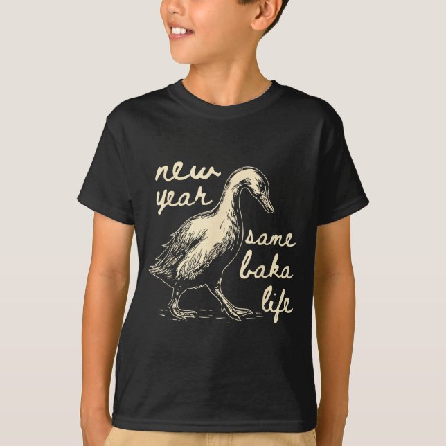 New Year Same Baka Life Goose Silly Funny  T-Shirt (Front)
