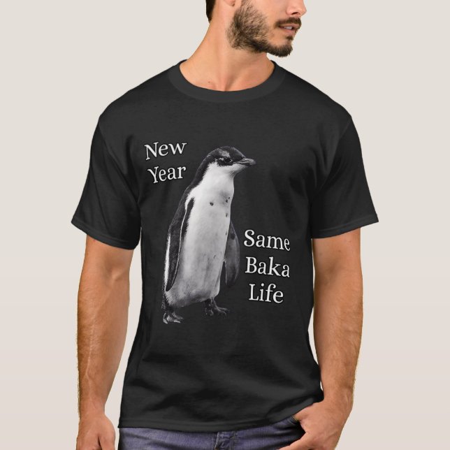 New Year Same Baka Life Penguin Joke  T-Shirt (Front)