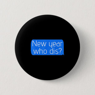 New Year Who Dis_ Phone Text New Years Funny  Button