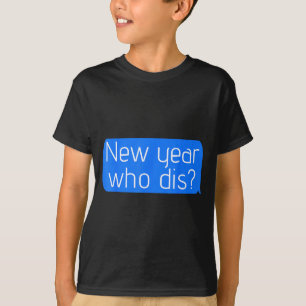 New Year Who Dis_ Phone Text New Years Funny T-Shirt