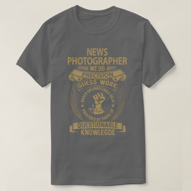 News Photographer   We Do Precision Job Gift Item  T-Shirt (Design Front)