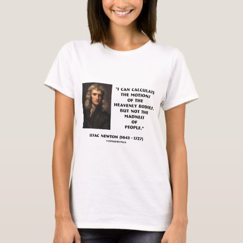 Newton Calculate Motions Madness Of People Quote T_Shirt