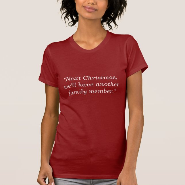"Next Christmas/Another Family Member." T-Shirt (Front)