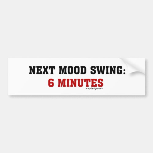 Next Mood Swing 6 Minutes Bumper Sticker