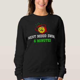 Next Mood Swing: 6 Minutes T-Shirt Sweatshirt